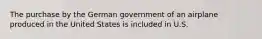 The purchase by the German government of an airplane produced in the United States is included in U.S.