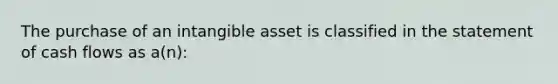 The purchase of an intangible asset is classified in the statement of cash flows as a(n):