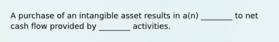 A purchase of an intangible asset results in a(n) ________ to net cash flow provided by ________ activities.