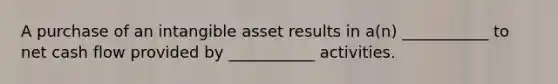 A purchase of an intangible asset results in a(n) ___________ to net cash flow provided by ___________ activities.