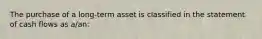 The purchase of a long-term asset is classified in the statement of cash flows as a/an: