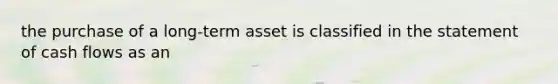 the purchase of a long-term asset is classified in the statement of cash flows as an