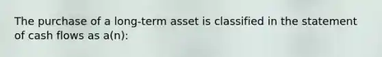 The purchase of a long-term asset is classified in the statement of cash flows as a(n):