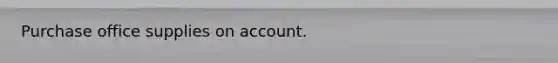 Purchase office supplies on account.