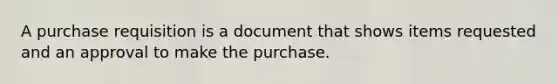 A purchase requisition is a document that shows items requested and an approval to make the purchase.