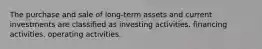 The purchase and sale of long-term assets and current investments are classified as investing activities. financing activities. operating activities.