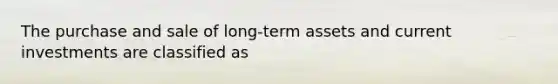 The purchase and sale of long-term assets and current investments are classified as