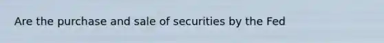 Are the purchase and sale of securities by the Fed