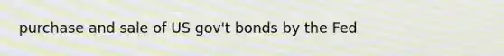 purchase and sale of US gov't bonds by the Fed