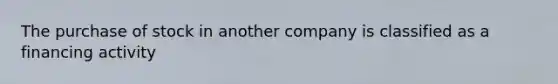 The purchase of stock in another company is classified as a financing activity