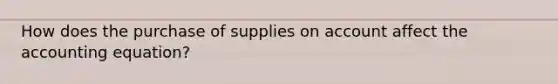 How does the purchase of supplies on account affect the accounting​ equation?