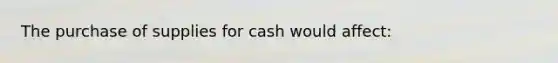 The purchase of supplies for cash would affect: