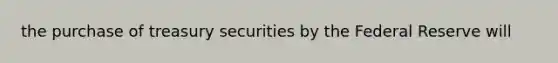 the purchase of treasury securities by the Federal Reserve will