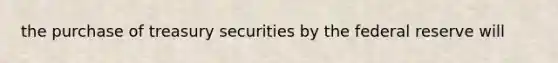 the purchase of treasury securities by the federal reserve will