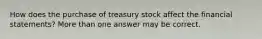 How does the purchase of treasury stock affect the financial statements? More than one answer may be correct.