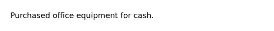 Purchased office equipment for cash.