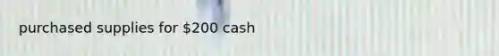 purchased supplies for 200 cash