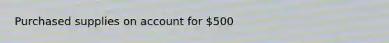 Purchased supplies on account for 500