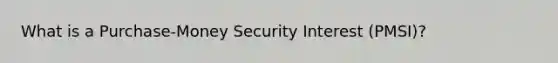 What is a Purchase-Money Security Interest (PMSI)?