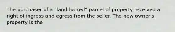 The purchaser of a "land-locked" parcel of property received a right of ingress and egress from the seller. The new owner's property is the