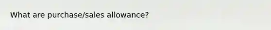 What are purchase/sales allowance?