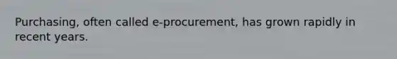 Purchasing, often called e-procurement, has grown rapidly in recent years.