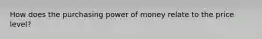 How does the purchasing power of money relate to the price level?