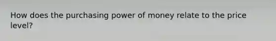 How does the purchasing power of money relate to the price level?