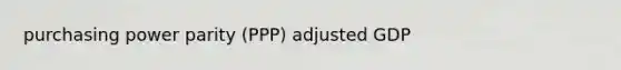 purchasing power parity (PPP) adjusted GDP