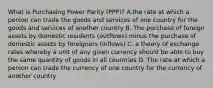 What is Purchasing Power Parity (PPP)? A.the rate at which a person can trade the goods and services of one country for the goods and services of another country B. The purchase of foreign assets by domestic residents (outflows) minus the purchase of domestic assets by foreigners (inflows) C. a theory of exchange rates whereby a unit of any given currency should be able to buy the same quantity of goods in all countries D. The rate at which a person can trade the currency of one country for the currency of another country