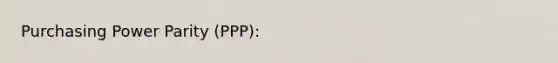 Purchasing Power Parity (PPP):