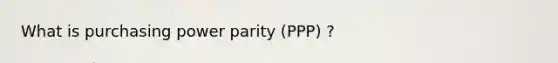 What is purchasing power parity (PPP) ?