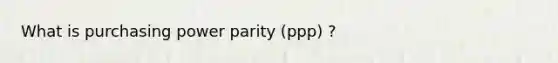 What is purchasing power parity (ppp) ?