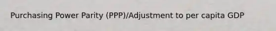 Purchasing Power Parity (PPP)/Adjustment to per capita GDP