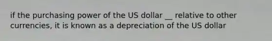 if the purchasing power of the US dollar __ relative to other currencies, it is known as a depreciation of the US dollar