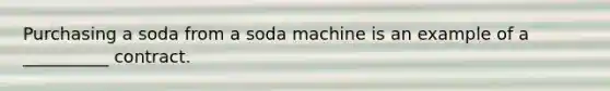 Purchasing a soda from a soda machine is an example of a __________ contract.