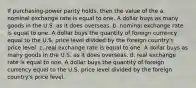 If purchasing-power parity holds, then the value of the a. nominal exchange rate is equal to one. A dollar buys as many goods in the U.S. as it does overseas. b. nominal exchange rate is equal to one. A dollar buys the quantity of foreign currency equal to the U.S. price level divided by the foreign country's price level. c. real exchange rate is equal to one. A dollar buys as many goods in the U.S. as it does overseas. d. real exchange rate is equal to one. A dollar buys the quantity of foreign currency equal to the U.S. price level divided by the foreign country's price level.