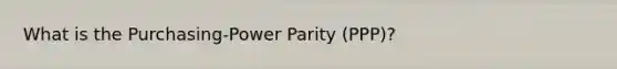 What is the Purchasing-Power Parity (PPP)?