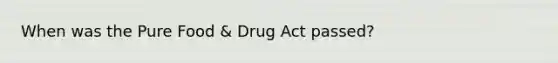 When was the Pure Food & Drug Act passed?