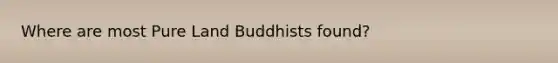 Where are most Pure Land Buddhists found?