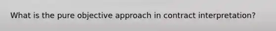 What is the pure objective approach in contract interpretation?