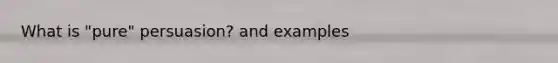 What is "pure" persuasion? and examples