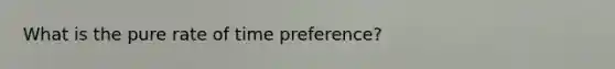 What is the pure rate of time preference?