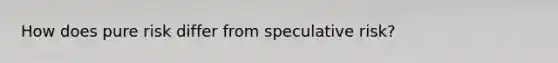 How does pure risk differ from speculative risk?