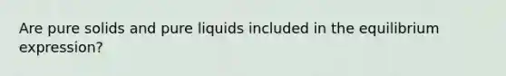 Are pure solids and pure liquids included in the equilibrium expression?