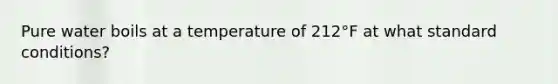 Pure water boils at a temperature of 212°F at what standard conditions?