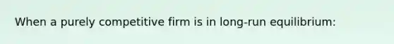 When a purely competitive firm is in long-run equilibrium: