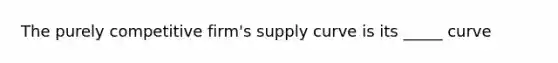 The purely competitive firm's supply curve is its _____ curve