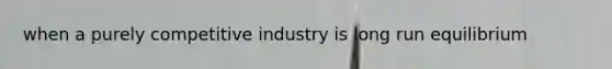 when a purely competitive industry is long run equilibrium