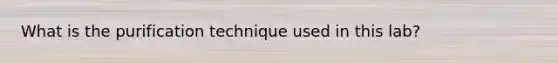 What is the purification technique used in this lab?